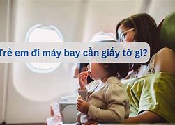 Trẻ Em Cần Giấy Tờ Gì Khi Đi Máy Bay